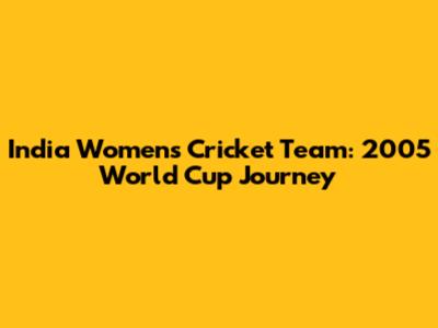 India Women's Cricket Team: 2005 World Cup Journey