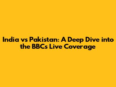 India vs Pakistan: A Deep Dive into the BBC's Live Coverage