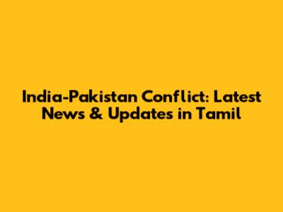 India-Pakistan Conflict: Latest News & Updates in Tamil