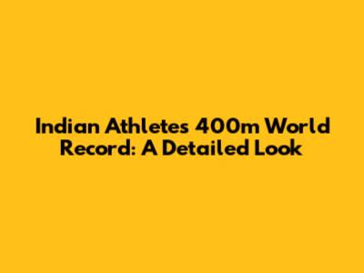Indian Athletes' 400m World Record: A Detailed Look