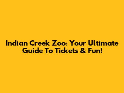 Indian Creek Zoo: Your Ultimate Guide To Tickets & Fun!