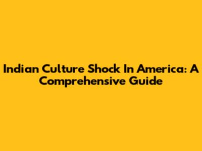 Indian Culture Shock In America: A Comprehensive Guide