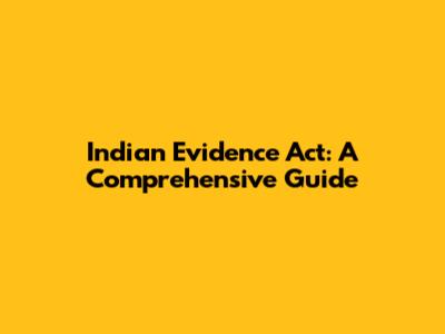 Indian Evidence Act: A Comprehensive Guide
