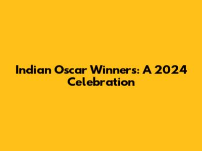 Indian Oscar Winners: A 2024 Celebration