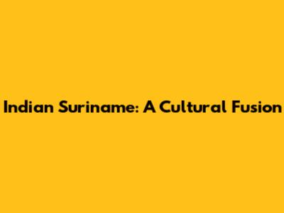 Indian Suriname: A Cultural Fusion