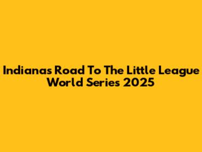 Indiana's Road To The Little League World Series 2025
