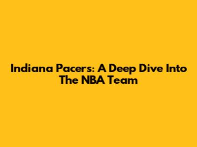Indiana Pacers: A Deep Dive Into The NBA Team