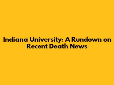 Indiana University: A Rundown on Recent Death News