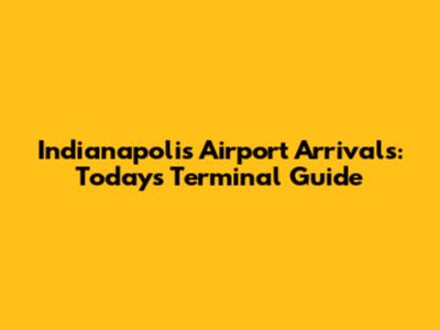 Indianapolis Airport Arrivals: Today's Terminal Guide