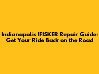 Indianapolis IFISKER Repair Guide: Get Your Ride Back on the Road
