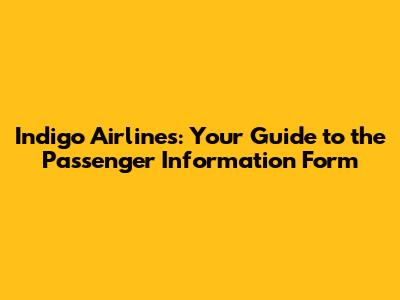 Indigo Airlines: Your Guide to the Passenger Information Form