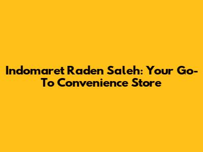 Indomaret Raden Saleh: Your Go-To Convenience Store