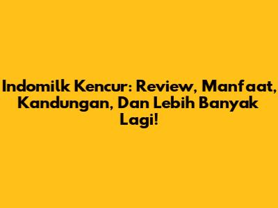 Indomilk Kencur: Review, Manfaat, Kandungan, Dan Lebih Banyak Lagi!