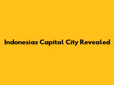 Indonesia's Capital City Revealed