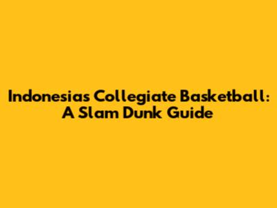 Indonesia's Collegiate Basketball: A Slam Dunk Guide