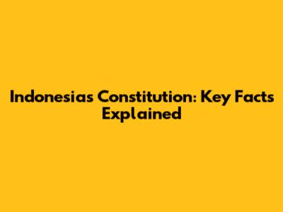 Indonesia's Constitution: Key Facts Explained