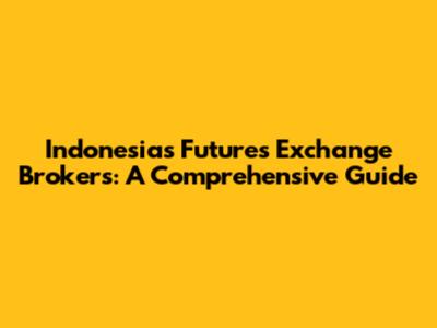 Indonesia's Futures Exchange Brokers: A Comprehensive Guide