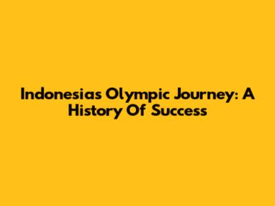 Indonesia's Olympic Journey: A History Of Success
