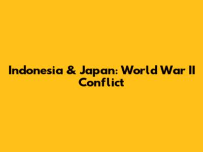 Indonesia & Japan: World War II Conflict