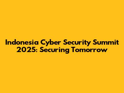 Indonesia Cyber Security Summit 2025: Securing Tomorrow