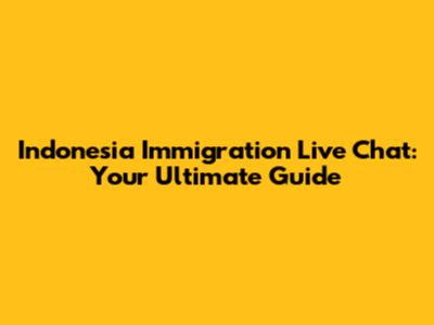 Indonesia Immigration Live Chat: Your Ultimate Guide