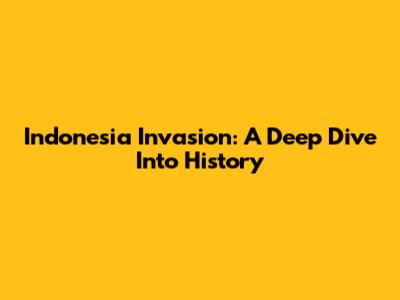 Indonesia Invasion: A Deep Dive Into History