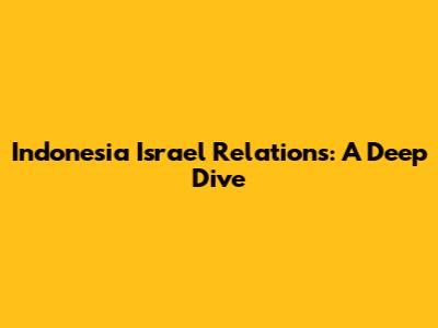 Indonesia Israel Relations: A Deep Dive