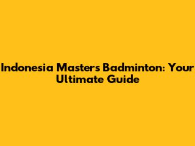 Indonesia Masters Badminton: Your Ultimate Guide