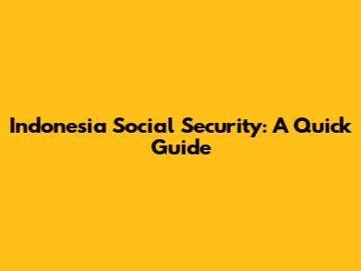 Indonesia Social Security: A Quick Guide