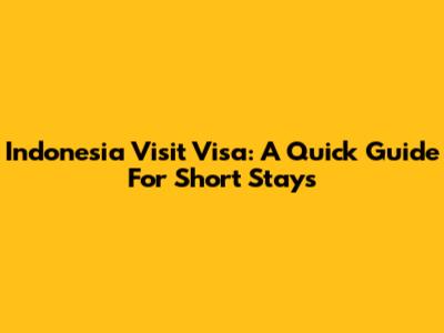 Indonesia Visit Visa: A Quick Guide For Short Stays