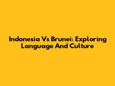 Indonesia Vs Brunei: Exploring Language And Culture