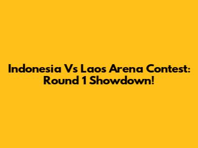 Indonesia Vs Laos Arena Contest: Round 1 Showdown!