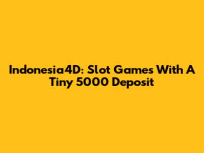 Indonesia4D: Slot Games With A Tiny 5000 Deposit