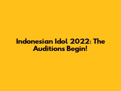 Indonesian Idol 2022: The Auditions Begin!