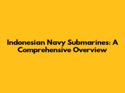 Indonesian Navy Submarines: A Comprehensive Overview