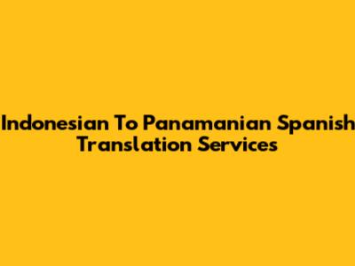 Indonesian To Panamanian Spanish Translation Services
