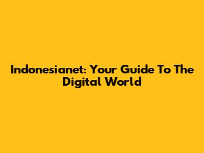 Indonesianet: Your Guide To The Digital World