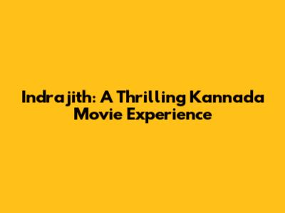 Indrajith: A Thrilling Kannada Movie Experience