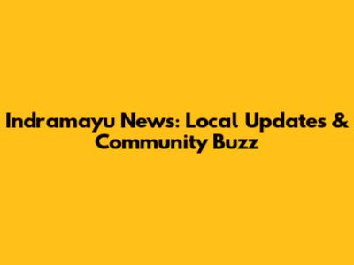 Indramayu News: Local Updates & Community Buzz