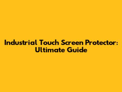 Industrial Touch Screen Protector: Ultimate Guide