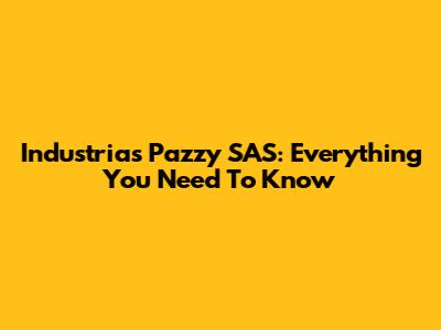 Industrias Pazzy SAS: Everything You Need To Know
