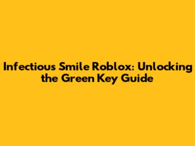Infectious Smile Roblox: Unlocking the Green Key Guide
