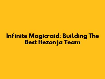 Infinite Magicraid: Building The Best Hezonja Team