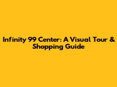 Infinity 99 Center: A Visual Tour & Shopping Guide