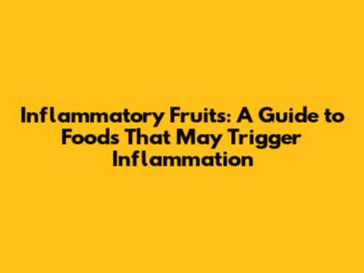 Inflammatory Fruits: A Guide to Foods That May Trigger Inflammation