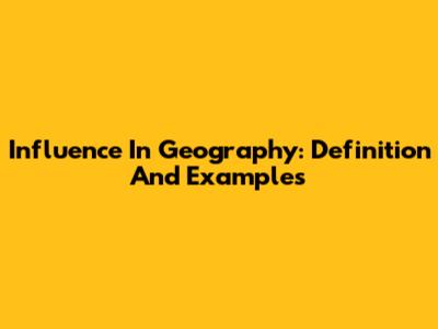 Influence In Geography: Definition And Examples