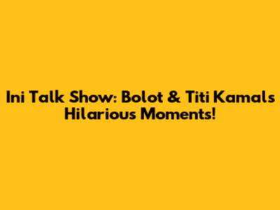 Ini Talk Show: Bolot & Titi Kamal's Hilarious Moments!