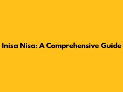 Inisa Nisa: A Comprehensive Guide