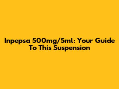 Inpepsa 500mg/5ml: Your Guide To This Suspension