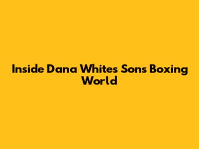 Inside Dana White's Son's Boxing World
